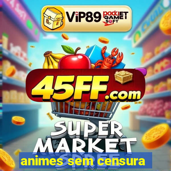 animes sem censura